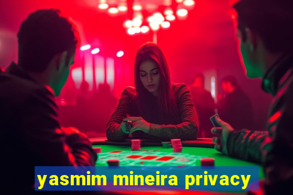 yasmim mineira privacy